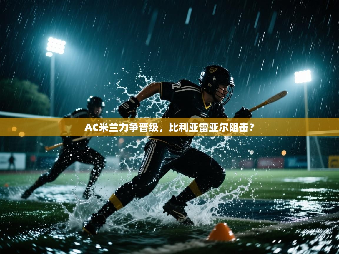 AC米兰力争晋级,比利亚雷亚尔阻击? 第1张