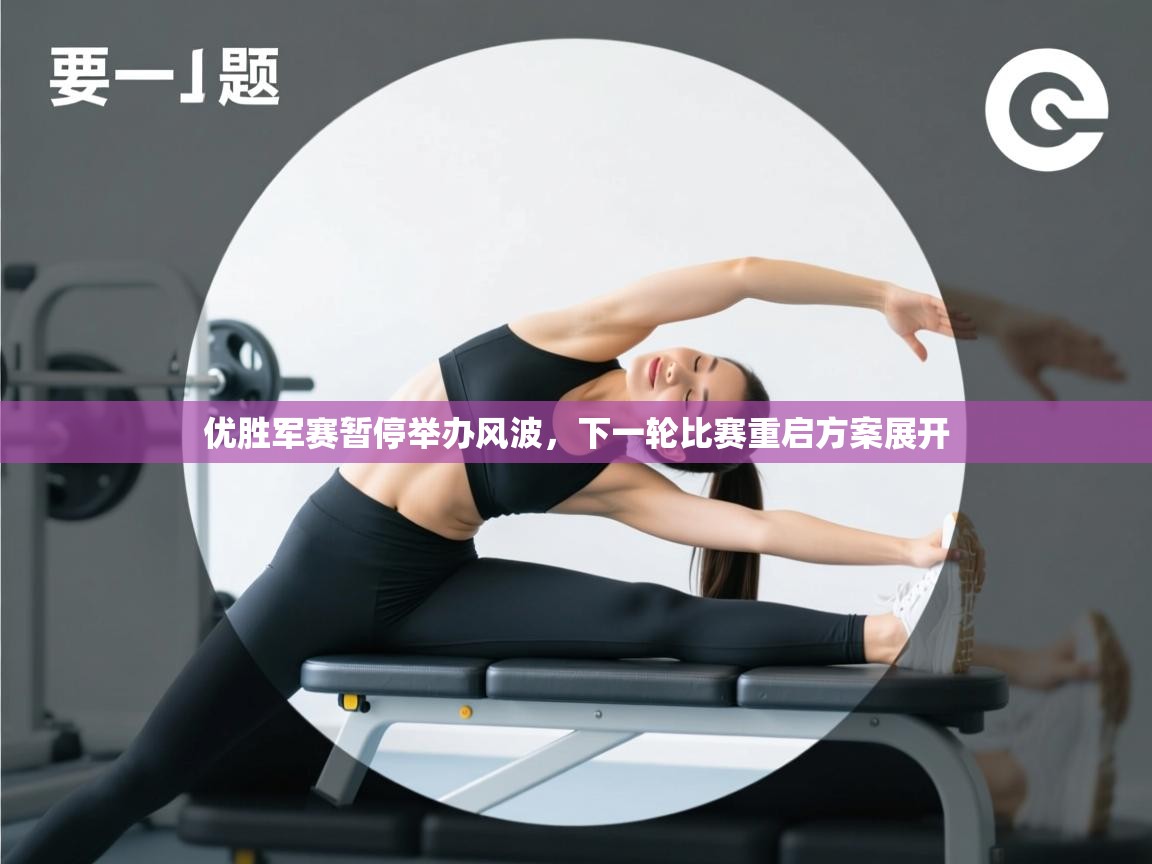 优胜军赛暂停举办风波，下一轮比赛重启方案展开  第2张