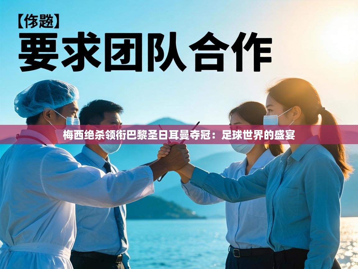 梅西绝杀领衔巴黎圣日耳曼夺冠：足球世界的盛宴